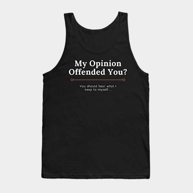 My Opinion Offended You, You Should Here What I Keep To Myself Tank Top by Felicity-K